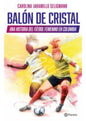 Balon De Cristal. Una Historia Del Fútbol Femenino